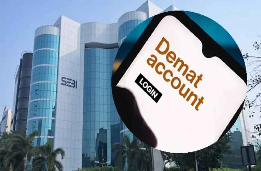 Demat Account को लेकर SEBI ने दिया अहम अपडेट, 11 नवंबर से होगा लागू