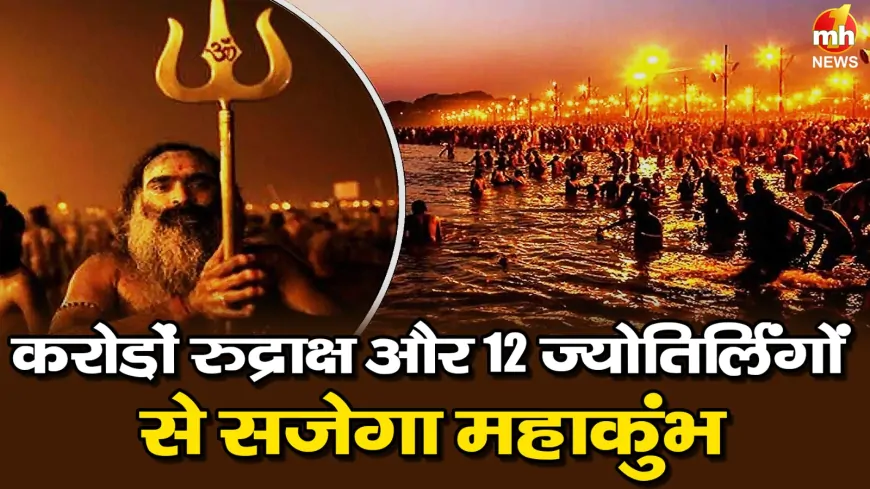 Mahakumbh 2025: 5 करोड़ 51 लाख रुद्राक्ष और 12 ज्योतिर्लिंगों से सजेगा प्रयागराज