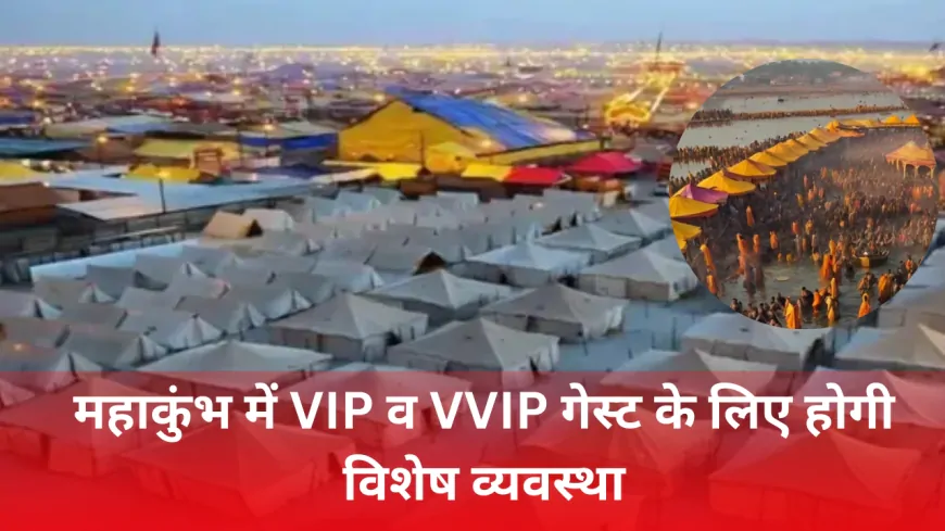 महाकुंभ 2025: VIP और VVIP के लिए होगी विशेष व्यवस्था, फाइव स्टार होटल जैसी होंगी सुविधाएं