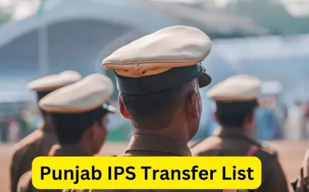 पंजाब में IPS अधिकारियों का Transfer, देखें पूरी लिस्ट