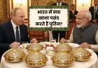 भारत में क्या खाना पसंद करते हैं रूसी राष्ट्रपति व्लादिमीर पुतिन ?