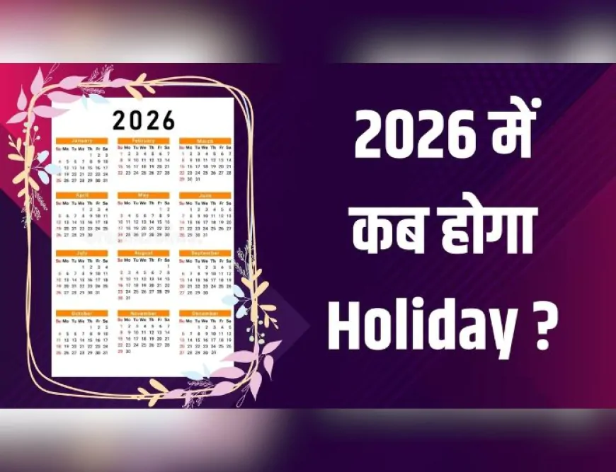 Holiday List 2026 : नए साल में होंगी कितनी छुट्टियां ? सरकार ने जारी की लिस्ट, जानें कब-कब ऑफिस रहेगा बंद