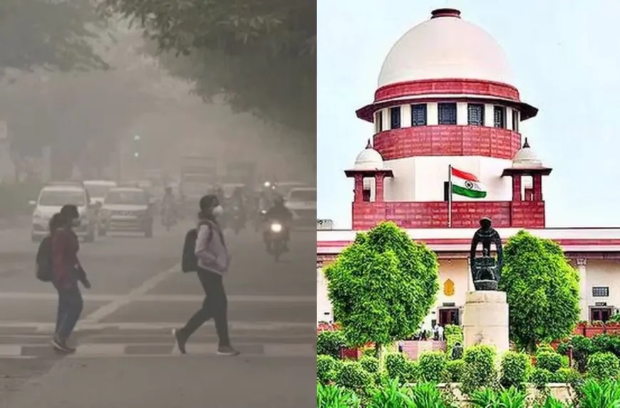 दिल्ली-NCR में वायु प्रदूषण पर सुप्रीम कोर्ट सख्त, बढ़ते वायु प्रदूषण को लेकर SC करेगा सुनवाई